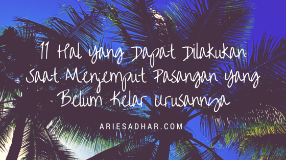 11 Hal Yang Dapat Dilakukan Saat Menjemput Pasangan Yang Belum Kelar Urusannya