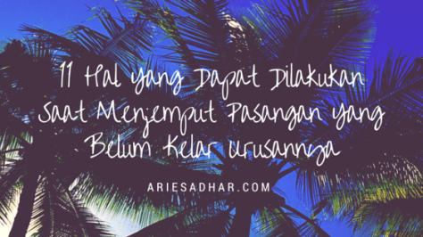 11 Hal Yang Dapat Dilakukan Saat Menjemput Pasangan Yang Belum Kelar Urusannya