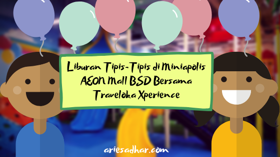 Liburan Tipis-Tipis di Miniapolis AEON Mall BSD Bersama Traveloka Xperience